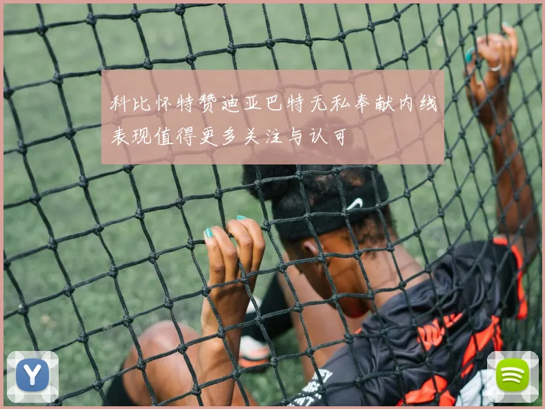 科比怀特赞迪亚巴特无私奉献内线表现值得更多关注与认可